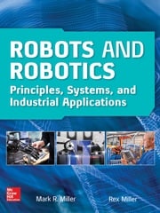 Robots and Robotics: Principles, Systems, and Industrial Applications Rex Miller