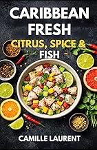 Caribbean Fresh — Citrus, Spice & Fish: A Caribbean Seafood Cookbook with Ceviche, Citrus Marinades,