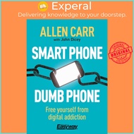 Smart Phone Dumb Phone : Free Yourself from Digital Addiction by Allen Carr John Dicey (UK edition, 