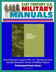 21st Century U.S. Military Manuals: Human Resources Support (FM 1-0) - Manning the Force, Casualty Operations, Morale and Welfare Support (Professional Format Series) Progressive Management