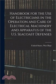 226458.Handbook for the use of Electricians in the Operation and Care of Electrical Machinery and Apparatus of the U.S. Seacoast Defenses