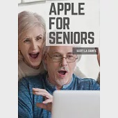 Apple For Seniors: A Simple Guide to iPad, iPhone, Mac, Apple Watch, and Apple TV