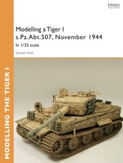 Modelling a Tiger I s.Pz.Abt.507, East Prussia, November 1944 Dinesh Ned