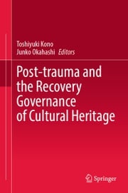 Post-trauma and the Recovery Governance of Cultural Heritage Toshiyuki Kono