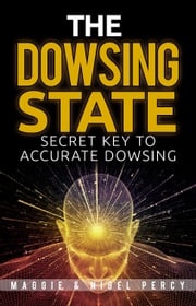 The Dowsing State: Secret Key To Accurate Dowsing Maggie Percy