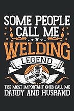 Some People Call Me Welding Legend. The Most Important Ones Call Me Daddy And Husband: Welder Notebo