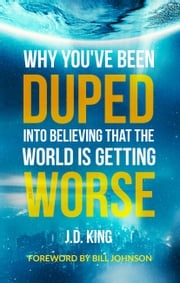 Why You Have Been Duped Into Believing That The World Is Getting Worse J.D. King