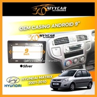 Hyundai Matrix 2001-2010 Big Screen Casing Android Player 9 inch