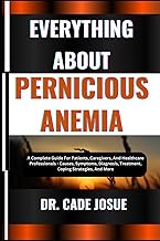 EVERYTHING ABOUT PERNICIOUS ANEMIA: A Complete Guide For Patients, Caregivers, And Healthcare Profes