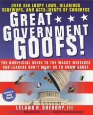 Great Government Goofs! : Over 350 Loopy Laws, Hilarious Screwups, and Acts-Idents of Cong by Leland Gregory (paperback)