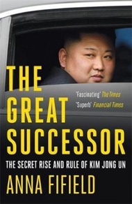 The Great Successor : The Secret Rise and Rule of Kim Jong Un by Anna Fifield (UK edition, paperback