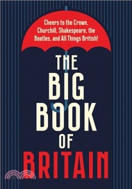 The Big Book of Britain: Cheers to the Crown, Churchill, Shakespeare, the Beatles, and All Things British!