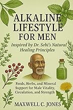 Alkaline Lifestyle for Men: Foods, Herbs, and Minerals Support for Male Vitality, Circulation and St