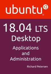 Ubuntu 18.04 LTS Desktop: Applications and Administration Richard Petersen