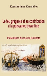 Le feu grégeois et sa contribution à la puissance byzantine : présentation d’une arme terrifiante Konstantinos Karatolios