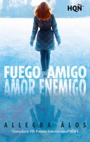 Fuego amigo, amor enemigo (Ganadora VIII Premio Internacional HQÑ) Allegra Álos