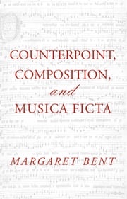 Counterpoint, Composition and Musica Ficta Margaret Bent