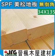 【JFG 木材】SPF 松木地板】34x135mm 『無倒角』地板 原木地板 木材加工 裝潢 鄉村風 木板 木屋