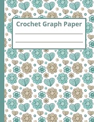 Crochet Graph Paper Notebook: Graph Paper for Crochet Patterns | Create your own Crochet Graphgan, C