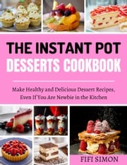 The Instant Pot Desserts Cookbook Fifi Simon