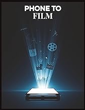 Phone to Film: The Complete Smartphone Filmmaking Guide to Creating Professional Videos on Any Budge