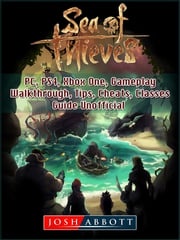 Sea of Thieves, PC, PS4, Xbox One, Gameplay, Walkthrough, Tips, Cheats, Classes, Guide Unofficial Josh Abbott