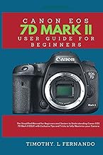 Canon EOS 7D Mark II User Guide for Beginners: The Simplified Manual for Beginners and Seniors to Understanding Canon EOS 7D MARK II DSLR with Exclusive Tips and Tricks to fully Maximize your Camera