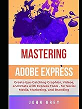 MASTERING ADOBE EXPRESS USER: Create Eye-Catching Graphics, Videos, and Posts with Express Tools - f