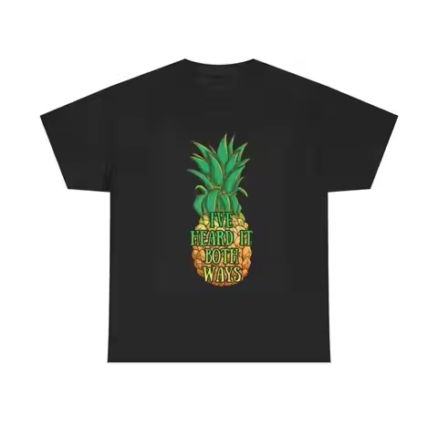 Ive Heard It Both Ways T Shirt Funny Pineapple Fruit Heavy Cotton