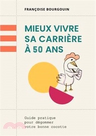 18467.Mieux vivre sa carrière à 50 ans: Guide pratique pour dégommer votre bonne cocotte