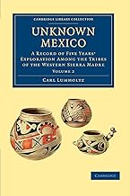 Unknown Mexico: A Record of Five Years' Exploration among the Tribes of the Western Sierra Madre: Vo