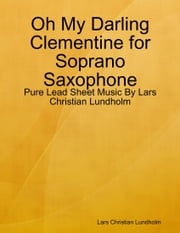 Oh My Darling Clementine for Soprano Saxophone - Pure Lead Sheet Music By Lars Christian Lundholm Lars Christian Lundholm