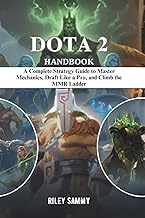 DOTA 2 HANDBOOK: A Complete Strategy Guide to Master Mechanics, Draft Like a Pro, and Climb the MMR 
