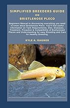 SIMPLIFIED BREEDERS GUIDE ON BRISTLENOSE PLECO: Beginners Manual to discovering everything you need to know about Bristlenose Pleco. You’ll find useful Information on Tank Requirements, Diet, Diseases