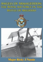 Angels Of Armageddon: The Royal Air Force In The Battle Of Megiddo [Illustrated Edition] Major Gary J. Morea