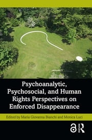 Psychoanalytic, Psychosocial, and Human Rights Perspectives on Enforced Disappearance Maria Giovanna Bianchi