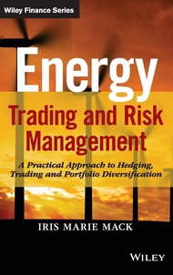 Energy Trading and Risk Management: A Practical Approach to Hedging, Trading and Portfolio Diversifi