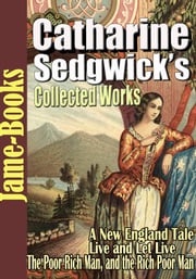 Catharine Sedgwick’s Collected Works: 7 Works Catharine Sedgwick