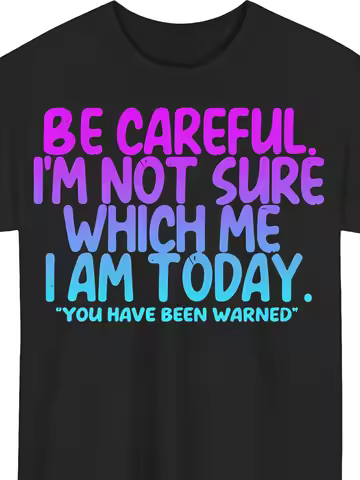 for Man and Women's Funny Saying T-Shirt - Be Careful, I'm Not Sure Which I Am Today Humorous Graphi