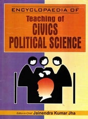 Encyclopaedia Of Teaching Of Civics/Political Science (Contemporary Civics/Political Science) Jainendra Kumar Jha