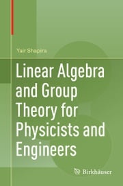 Linear Algebra and Group Theory for Physicists and Engineers Yair Shapira