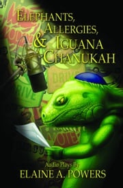 Elephants, Allergies, and Iguana Chanukah: Audio Plays Elaine A. Powers
