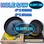 HOLE SAW (4''X102MM/6''X150MM) MADE IN MALAYSIA YA