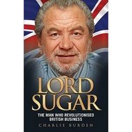 lord sugar the man who revolutionised british business Burden, Charlie