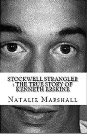Stockwell Strangler : The True Story of Kenneth Erskine Natalie Marshall