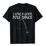 Funny Fishing Shirt I Love A Good Pole Dance T-Shirt Funny T Shirt Fitted Cotton Men T Shirt Funny H