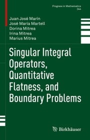 Singular Integral Operators, Quantitative Flatness, and Boundary Problems Juan José Marín