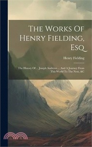 The Works Of Henry Fielding, Esq: The History Of ... Joseph Andrews ... And A Journey From This World To The Next, &amp;c