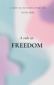 A Rule to Freedom Vito Rie