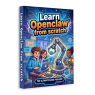 Learn OpenClaw from Scratch for Kids, Beginner AI Coding and Robotics Guide Book, Creative Technolog